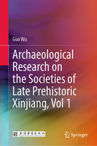 Vorderes Coverbild Archaeological Research on the Societies of Late Prehistoric Xinjiang, Vol 1