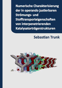 Vorderes Coverbild Numerische Charakterisierung der in operando justierbaren Strömungs- und Stoffransporteigenschaften von interpenetrierenden Katalysatorträgerstrukturen