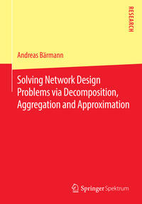 Vorderes Coverbild Solving Network Design Problems via Decomposition, Aggregation and Approximation