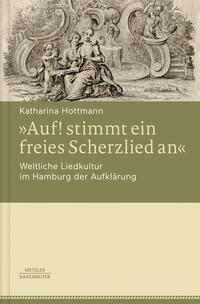 Vorderes Coverbild »Auf! stimmt ein freies Scherzlied an«. Weltliche Liedkultur im Hamburg der Aufklärung