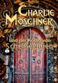 Vorderes Coverbild Charlie Moschner und der König von Scheißegalien