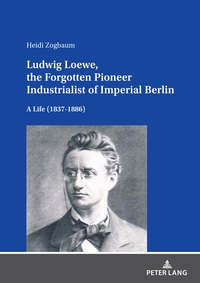 Vorderes Coverbild Ludwig Loewe, the Forgotten Pioneer Industrialist of Imperial Berlin