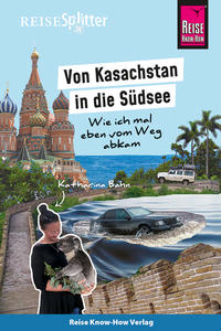 Vorderes Coverbild Reise Know-How ReiseSplitter: Von Kasachstan in die Südsee – Wie ich mal eben vom Weg abkam