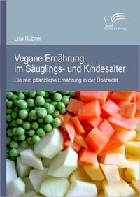 Vorderes Coverbild Vegane Ernährung im Säuglings- und Kindesalter: Die rein pflanzliche Ernährung in der Übersicht