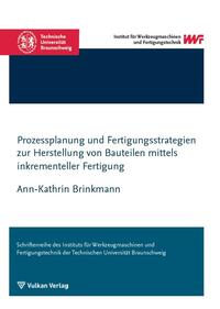 Vorderes Coverbild Prozessplanung und Fertigungsstrategien zur Herstellung von Bauteilen mittels inkrementeller Fertigung