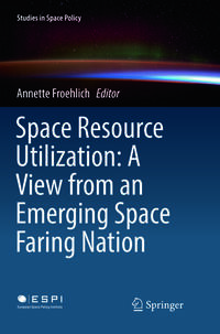 Vorderes Coverbild Space Resource Utilization: A View from an Emerging Space Faring Nation