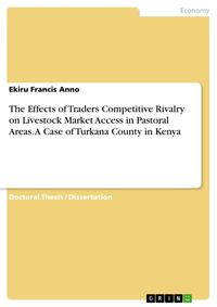Vorderes Coverbild The Effects of Traders Competitive Rivalry on Livestock Market Access in Pastoral Areas. A Case of Turkana County in Kenya