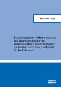 Vorderes Coverbild Strukturmechanische Beanspruchung des Statorwickelkopfes von Turbogeneratoren in konventionellen Kraftwerken durch eine zunehmend flexible Fahrweise