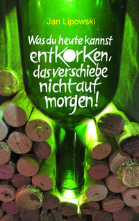 Vorderes Coverbild Was du heute kannst entkorken, das verschiebe nicht auf morgen!
