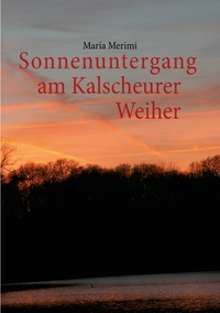 Vorderes Coverbild Sonnenuntergang am Kalscheurer Weiher. Denn das Gute liegt so nah.