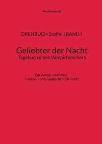 Vorderes Coverbild DREHBUCH Staffel I BAND I Geliebter der Nacht Tagebuch eines Vampirforschers