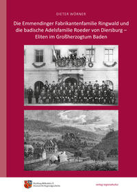 Vorderes Coverbild Die Emmendinger Fabrikantenfamilie Ringwald und die badische Adelsfamilie Roeder von Diersburg – Eliten im Großherzogtum Baden