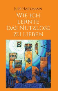 Vorderes Coverbild Wie ich lernte das Nutzlose zu lieben