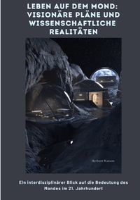 Vorderes Coverbild Leben auf dem Mond: Visionäre Pläne und wissenschaftliche Realitäten