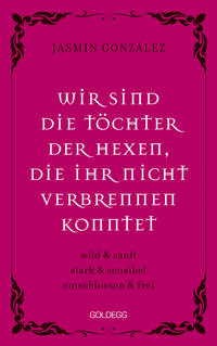 Vorderes Coverbild Wir sind die Töchter der Hexen, die ihr nicht verbrennen konntet. wild & sanft | stark & sensibel | entschlossen & frei. Lebe deine weibliche Intuition & Stärke – feiere Female Empowerment!