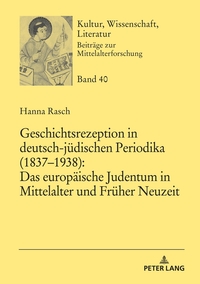 Vorderes Coverbild Geschichtsrezeption in deutsch-jüdischen Periodika (1837–1938): Das europäische Judentum in Mittelalter und Früher Neuzeit
