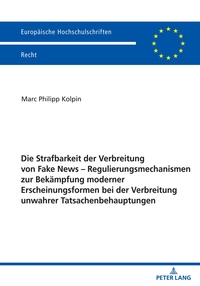 Vorderes Coverbild Die Strafbarkeit der Verbreitung von Fake News – Regulierungsmechanismen zur Bekämpfung moderner Erscheinungsformen bei der Verbreitung unwahrer Tatsachenbehauptungen