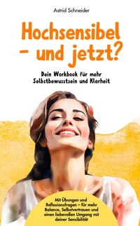 Vorderes Coverbild Hochsensibel – und jetzt? Dein Workbook für mehr Selbstbewusstsein & Klarheit.