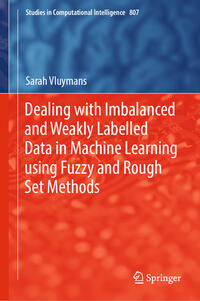 Vorderes Coverbild Dealing with Imbalanced and Weakly Labelled Data in Machine Learning using Fuzzy and Rough Set Methods