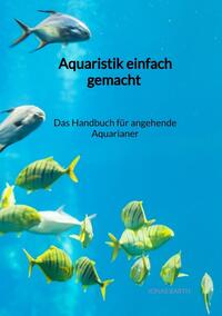 Vorderes Coverbild Aquaristik einfach gemacht - Das Handbuch für angehende Aquarianer