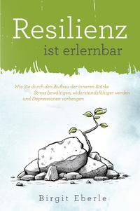 Vorderes Coverbild Resilienz ist erlernbar: Wie Sie durch den Aufbau der inneren Stärke Stress bewältigen, widerstandsfähiger werden und Depressionen vorbeugen