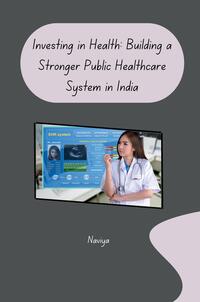 Vorderes Coverbild Investing in Health: Building a Stronger Public Healthcare System in India