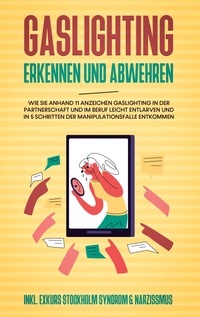 Vorderes Coverbild Gaslighting erkennen und abwehren: Wie Sie anhand 11 Anzeichen Gaslighting in der Partnerschaft und im Beruf leicht entlarven und in 5 Schritten der Manipulationsfalle entkommen - inkl. Exkurs Stockholm Syndrom & Narzissmus