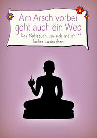 Vorderes Coverbild Am Arsch vorbei geht auch ein Weg – Das Notizbuch, um sich endlich locker zu machen