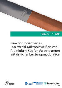 Vorderes Coverbild Funktionsorientiertes Laserstrahl-Mikroschweißen von Aluminium-Kupfer-Verbindungen mit örtlicher Leistungsmodulation