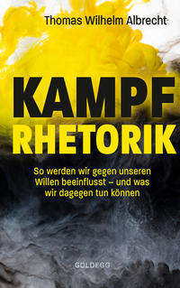 Vorderes Coverbild Kampfrhetorik: So werden wir gegen unseren Willen beeinflusst – und was wir dagegen tun können. Manipulation und Framing, verbale Attacken und Polemik: Rhetorische Tricks erkennen, entlarven & kontern