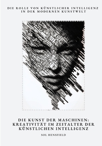 Vorderes Coverbild Die Kunst der Maschinen: Kreativität im Zeitalter der Künstlichen Intelligenz