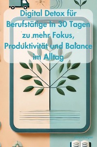 Vorderes Coverbild Digital Detox für Berufstätige In 30 Tagen zu mehr Fokus, Produktivität und Balance im Alltag
