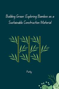 Vorderes Coverbild Building Green: Exploring Bamboo as a Sustainable Construction Material