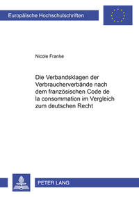 Vorderes Coverbild Die Verbandsklagen der Verbraucherverbände nach dem französischen Code de la consommation im Vergleich zum deutschen Recht