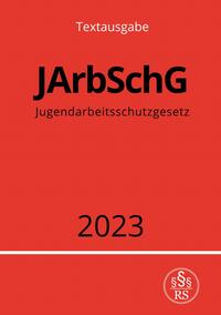 Vorderes Coverbild Jugendarbeitsschutzgesetz - JArbSchG 2023