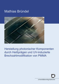 Vorderes Coverbild Herstellung photonischer Komponenten durch Heißprägen und UV-induzierte Brechzahlmodifikation von PMMA