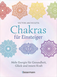 Vorderes Coverbild Chakras für Einsteiger - Mehr Energie für Gesundheit, Glück und innere Kraft: Das gut verständliche Praxisbuch zur Chakraheilung