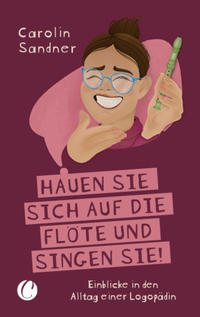 Vorderes Coverbild „Hauen Sie sich auf die Flöte und singen Sie!“ Einblicke in den Alltag einer Logopädin