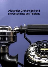 Vorderes Coverbild Alexander Graham Bell und die Geschichte des Telefons