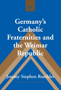 Vorderes Coverbild Germany’s Catholic Fraternities and the Weimar Republic
