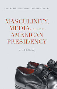 Vorderes Coverbild Masculinity, Media, and the American Presidency