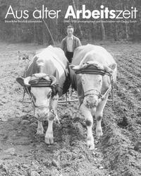 Vorderes Coverbild Aus alter Arbeitszeit - Bäuerliche Berufs- und Lebensbilder 1948-1958
