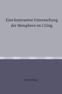 Vorderes Coverbild Eine kontrastive Untersuchung der Metaphern im I Ging