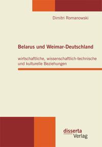 Vorderes Coverbild Belarus und Weimar-Deutschland: wirtschaftliche, wissenschaftlich-technische und kulturelle Beziehungen