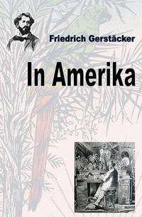Vorderes Coverbild Werkausgabe Friedrich Gerstäcker Ausgabe letzter Hand / In Amerika