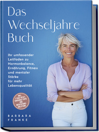Vorderes Coverbild Das Wechseljahre Buch: Ihr umfassender Leitfaden zu Hormonbalance, Ernährung, Fitness und mentaler Stärke für mehr Lebensqualität – inkl. 7-Tage-Reset, Vorsorge-Tipps und Meditationsanleitung