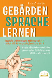 Vorderes Coverbild GEBÄRDENSPRACHE LERNEN: Das große Zeichensprache und Fingeralphabet Lexikon inkl. Körpersprache, Gestik und Mimik. Meistern Sie die Kommunikation der deutschen Gebärdensprache (DGS) in kürzester Zeit