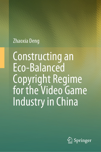 Vorderes Coverbild Constructing an Eco-Balanced Copyright Regime for the Video Game Industry in China