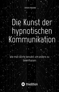 Vorderes Coverbild Die Kunst der hypnotischen Kommunikation