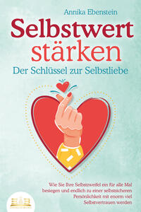 Vorderes Coverbild SELBSTWERT STÄRKEN - Der Schlüssel zur Selbstliebe: Wie Sie Ihre Selbstzweifel ein für alle Mal besiegen und endlich zu einer selbstsicheren Persönlichkeit mit enorm viel Selbstvertrauen werden